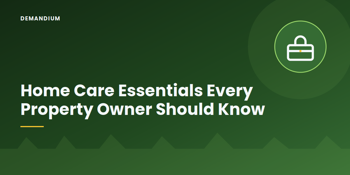 Home Care Essentials Every Property Owner Should Know