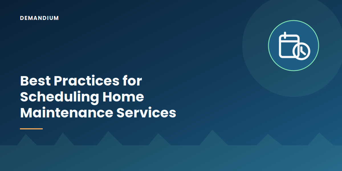 Best Practices for Scheduling Home Maintenance Services
