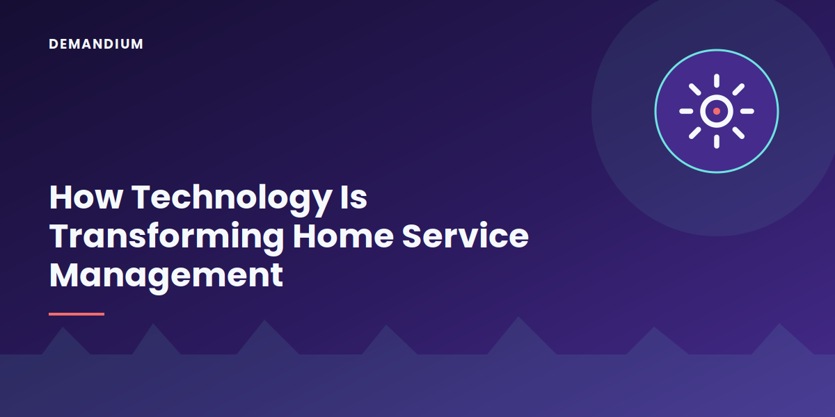 How Technology Is Transforming Home Service Management