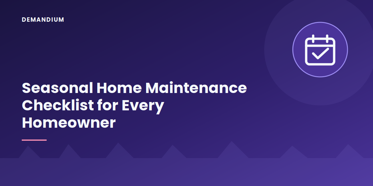 Seasonal Home Maintenance Checklist for Every Homeowner